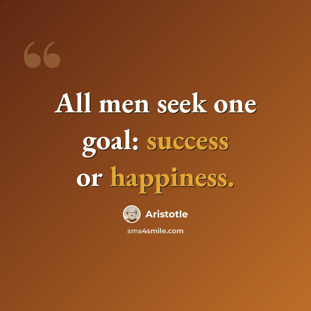 “All men seek one goal: success or happiness.” quote by Aristotle