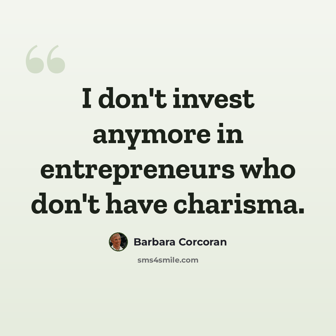 “I don't invest anymore in entrepreneurs who don't have charisma.” quote by Barbara Corcoran