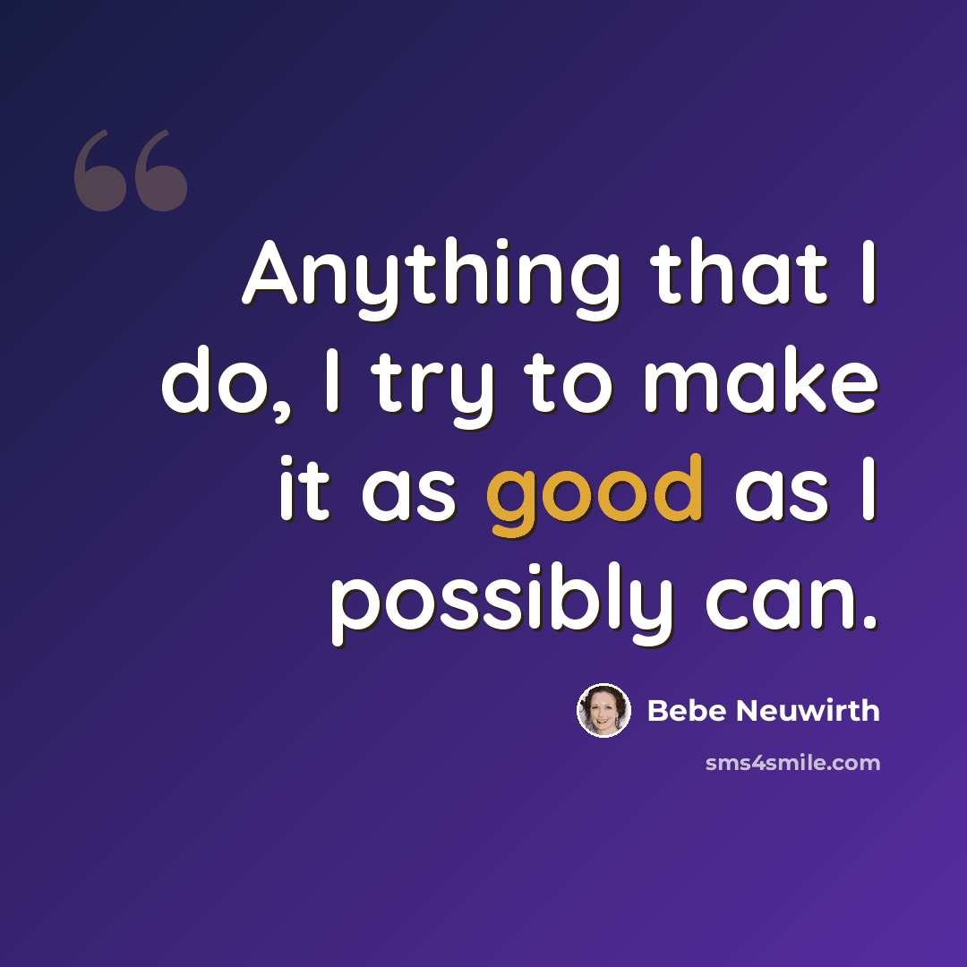 “Anything that I do, I try to make it as good as I possibly can.” quote by Bebe Neuwirth