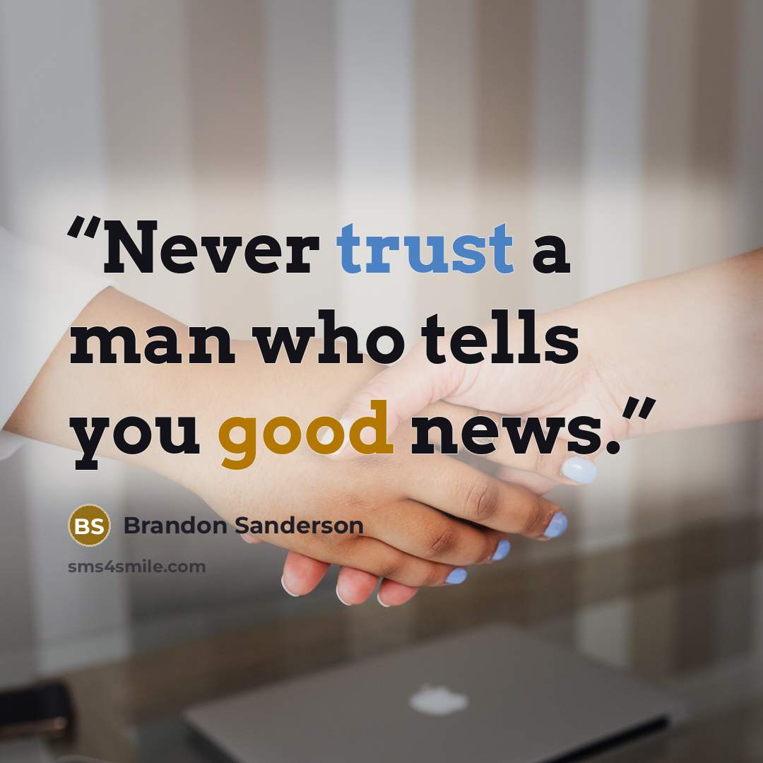 “Never trust a man who tells you good news.” quote by Brandon Sanderson