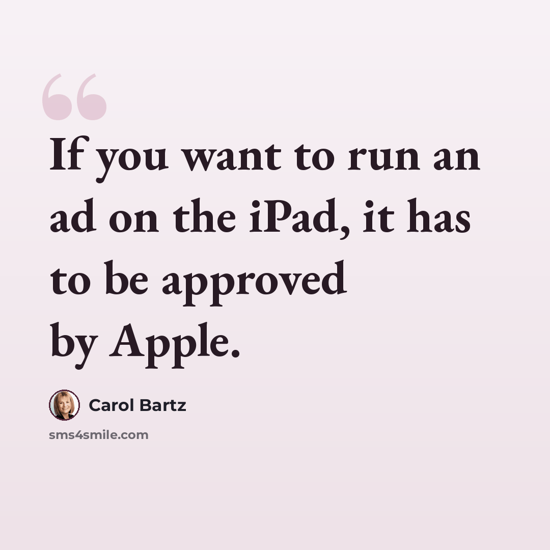 “If you want to run an ad on the iPad, it has to be approved by Apple.” quote by Carol Bartz