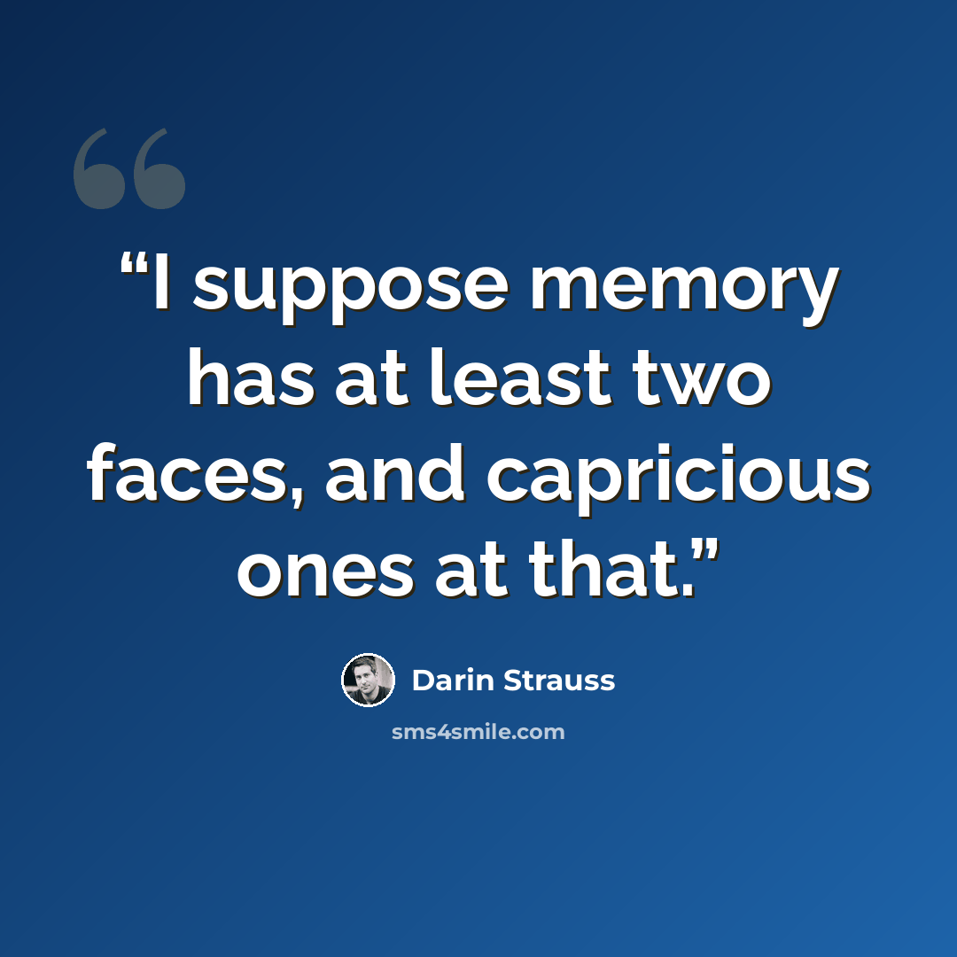 “I suppose memory has at least two faces, and capricious ones at that.” quote by Darin Strauss