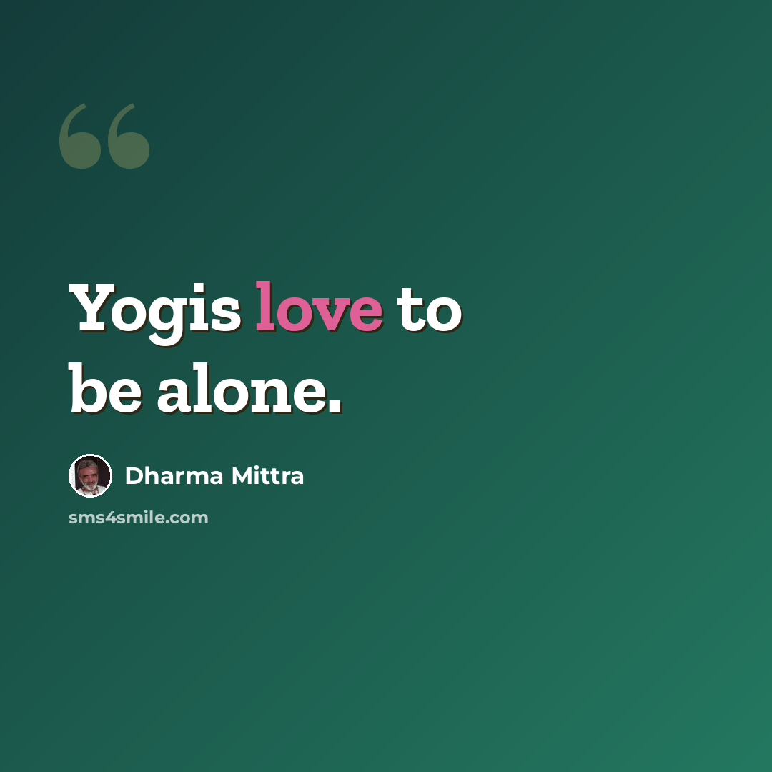 “Yogis love to be alone.” quote by Dharma Mittra