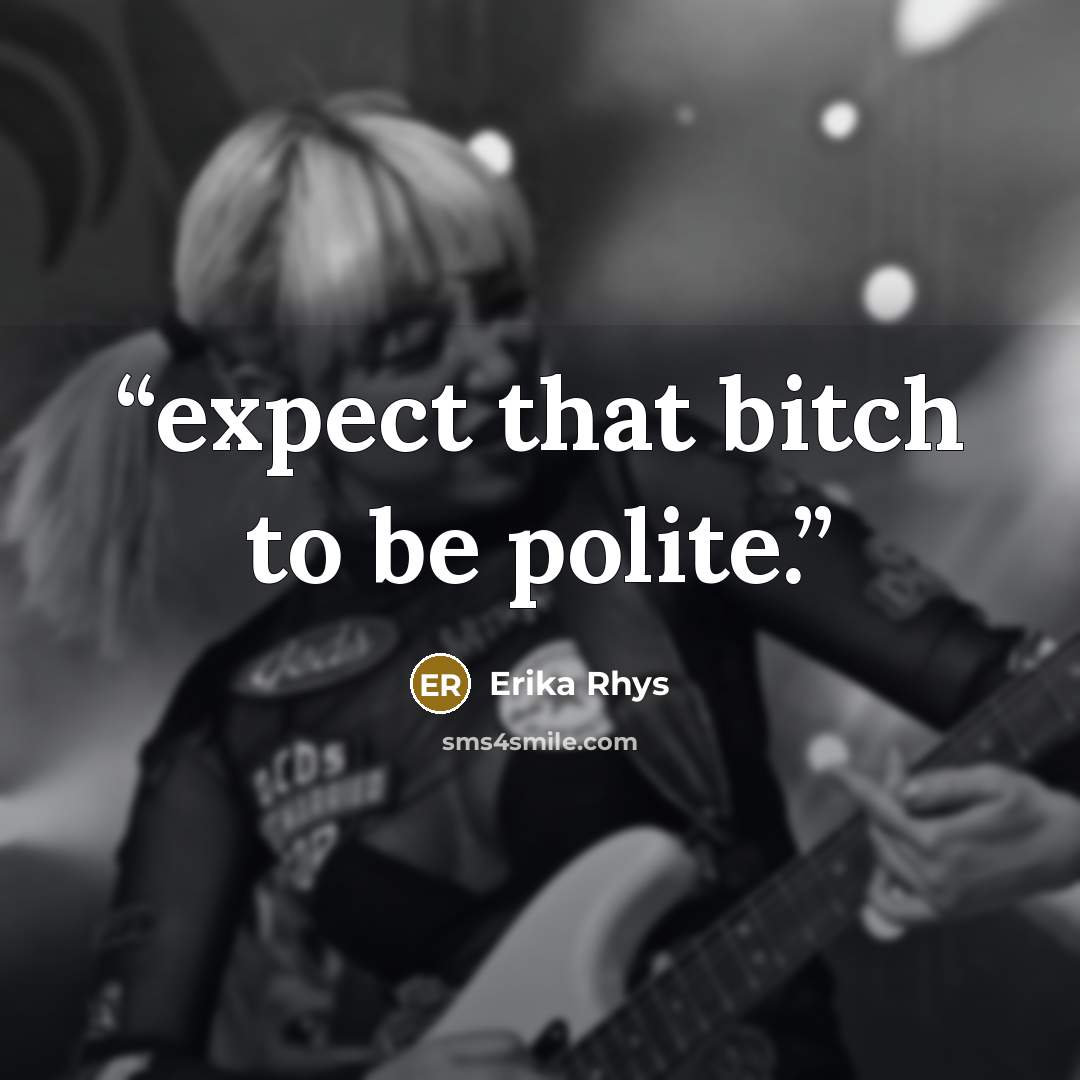 “expect that bitch to be polite.” quote by Erika Rhys
