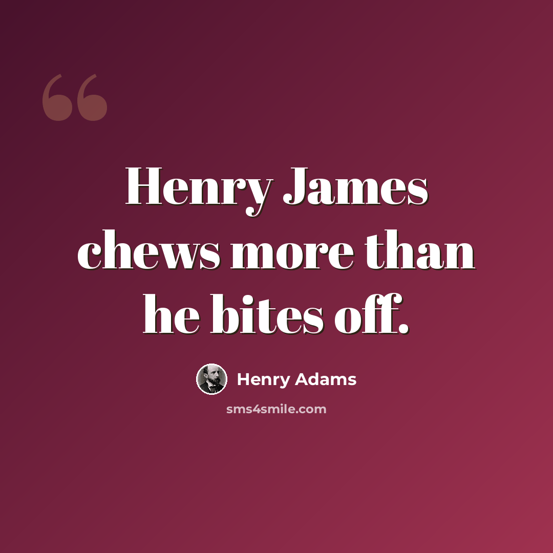“Henry James chews more than he bites off.” quote by Henry Adams