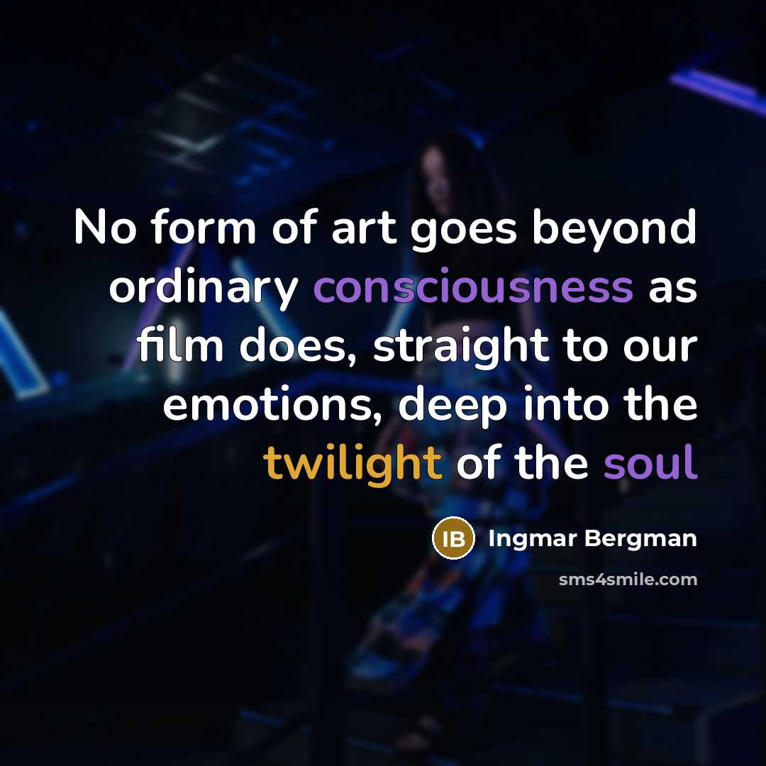 “No form of art goes beyond ordinary consciousness as film does, straight to our emotions, deep into the twilight of the soul” quote by Ingmar Bergman