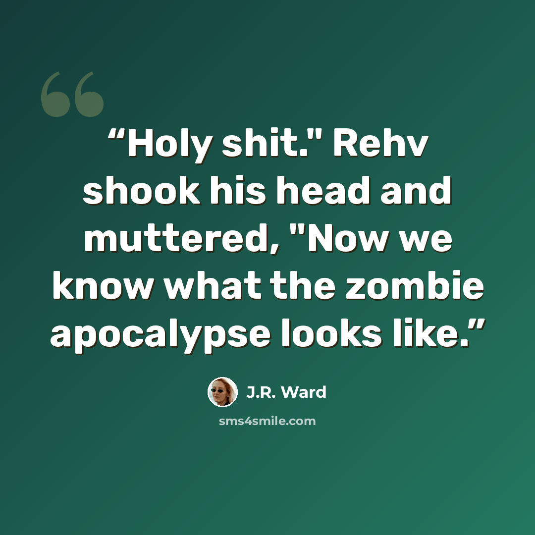“Holy shit." Rehv shook his head and muttered, "Now we know what the zombie apocalypse looks like.” quote by J.R. Ward