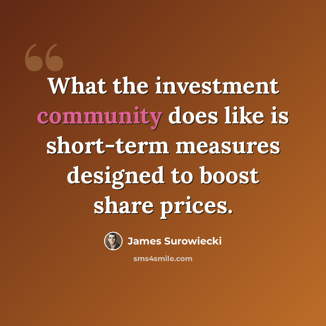“What the investment community does like is short-term measures designed to boost share prices.” quote by James Surowiecki