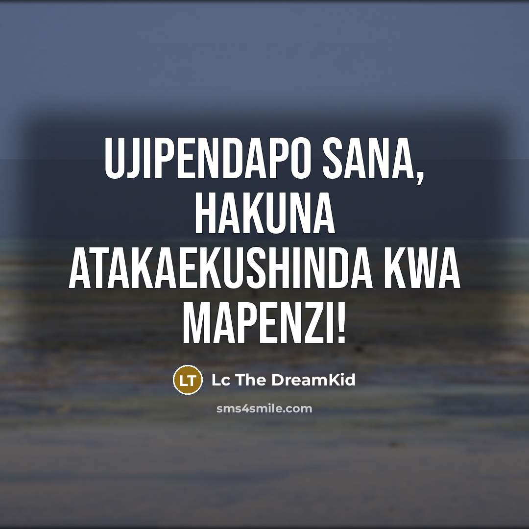 “Ujipendapo sana, hakuna atakaekushinda kwa mapenzi!” quote by Lc The DreamKid