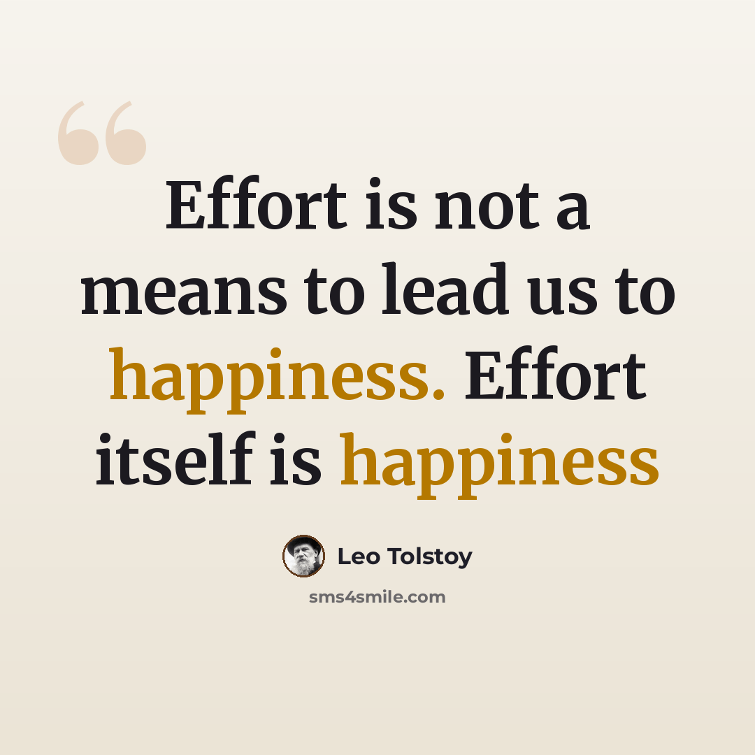 “Effort is not a means to lead us to happiness. Effort itself is happiness” quote by Leo Tolstoy
