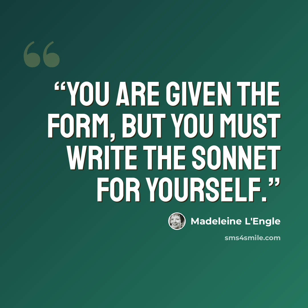 “You are given the form, but you must write the sonnet for yourself.” quote by Madeleine L'Engle