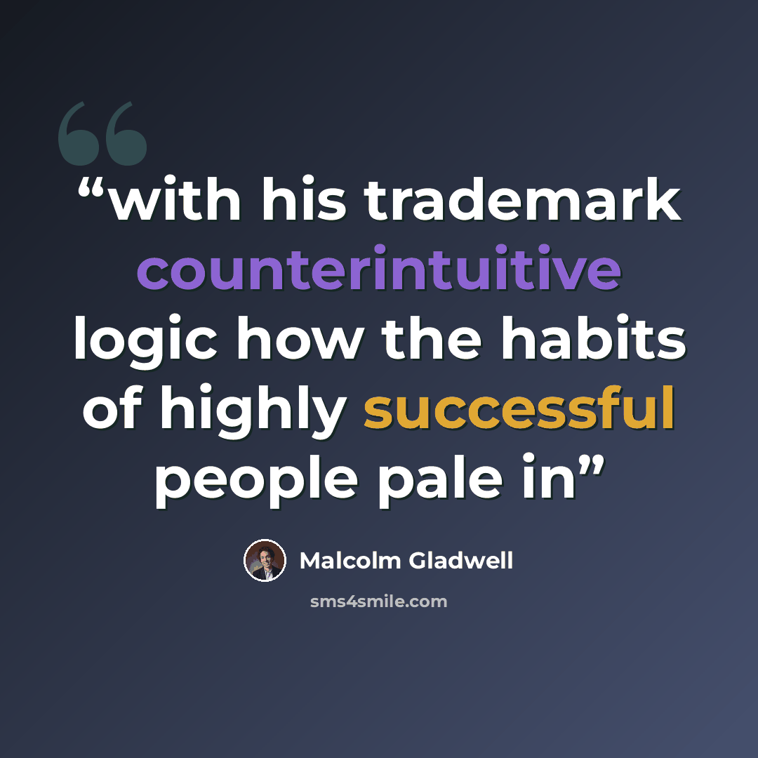 “with his trademark counterintuitive logic how the habits of highly successful people pale in” quote by Malcolm Gladwell