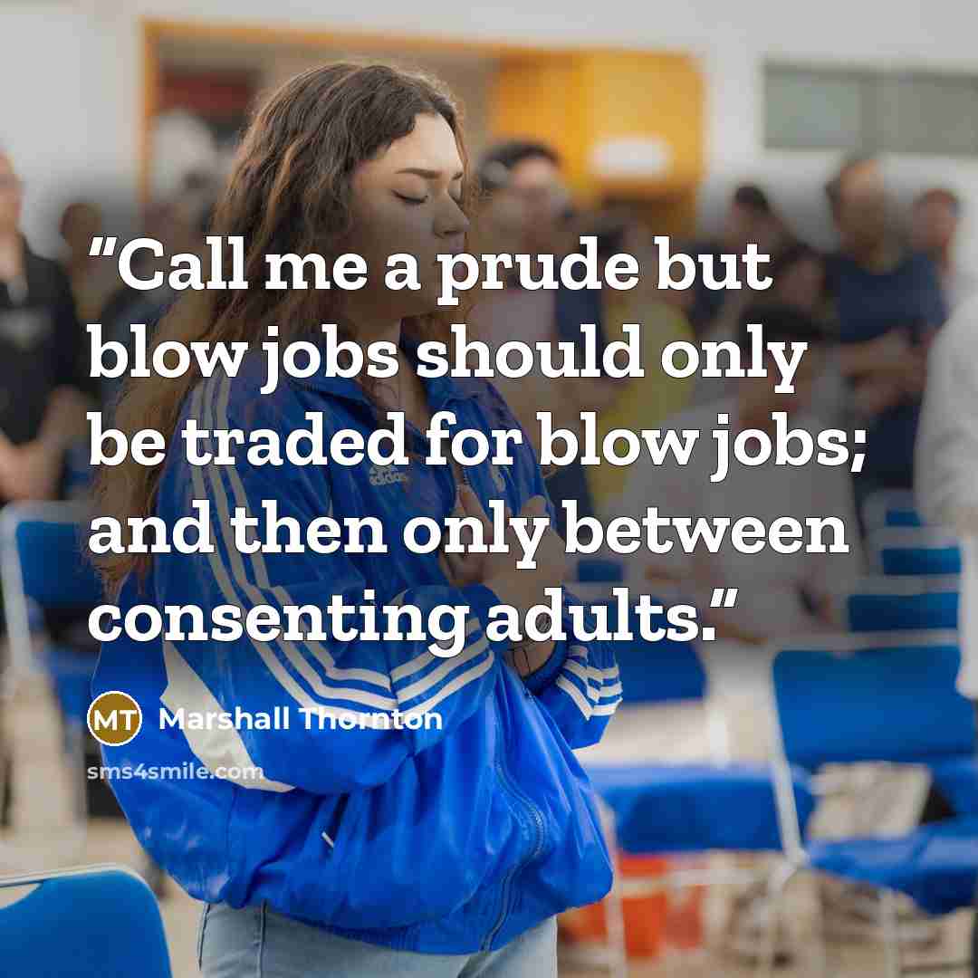 “Call me a prude but blow jobs should only be traded for blow jobs; and then only between consenting adults.” quote by Marshall Thornton