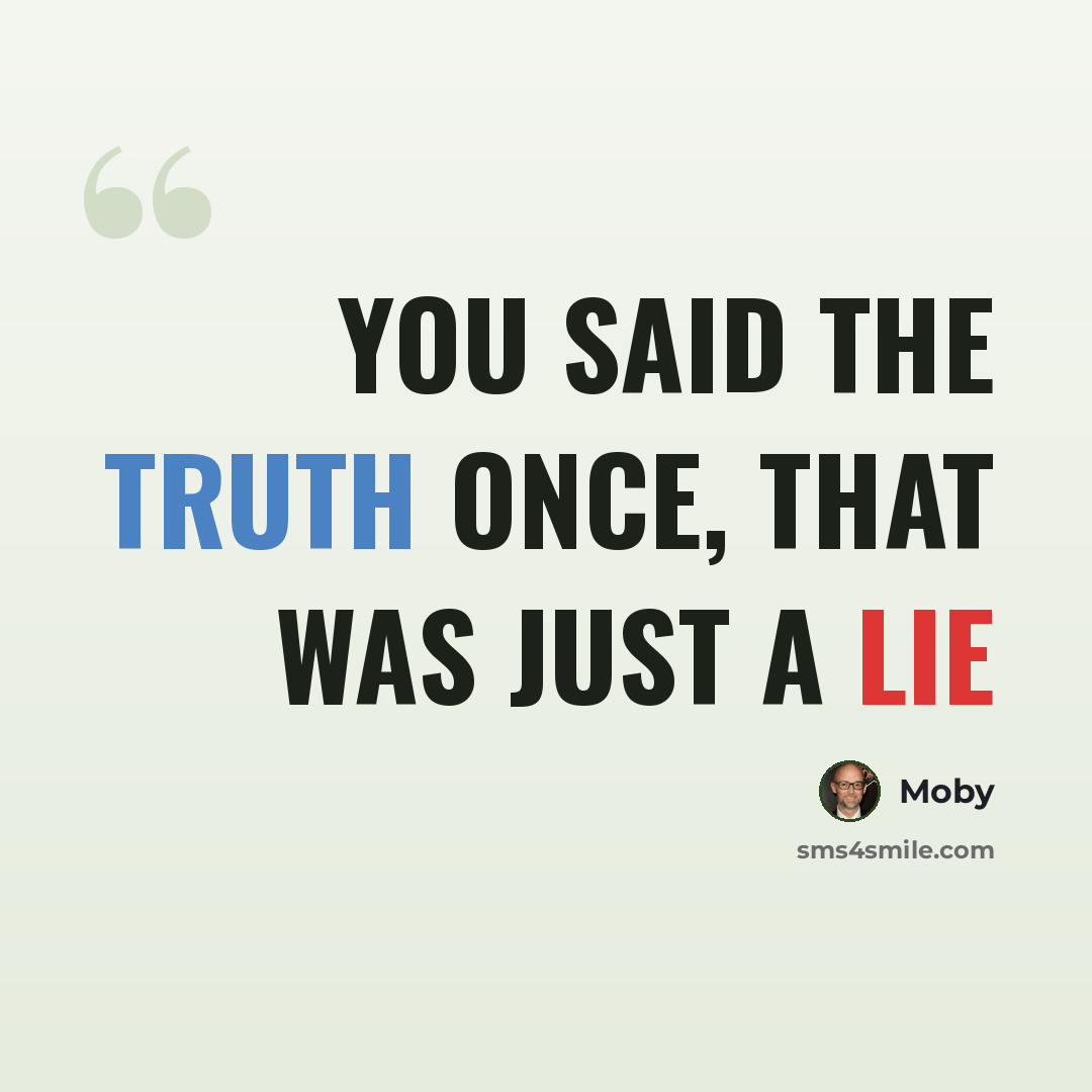 “You said the truth once, that was just a lie” quote by Moby