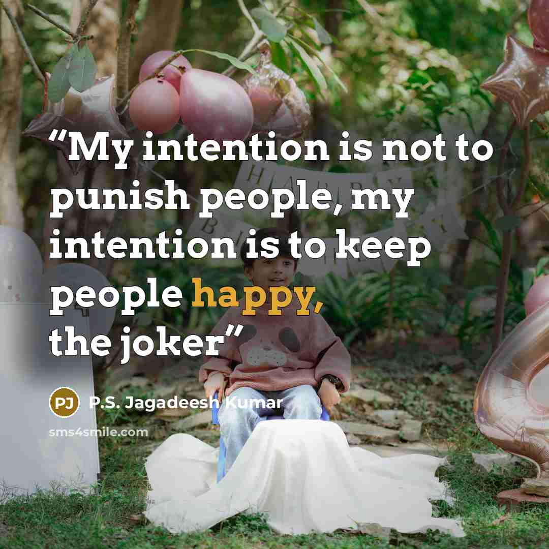 “My intention is not to punish people, my intention is to keep people happy, the joker” quote by P.S. Jagadeesh Kumar