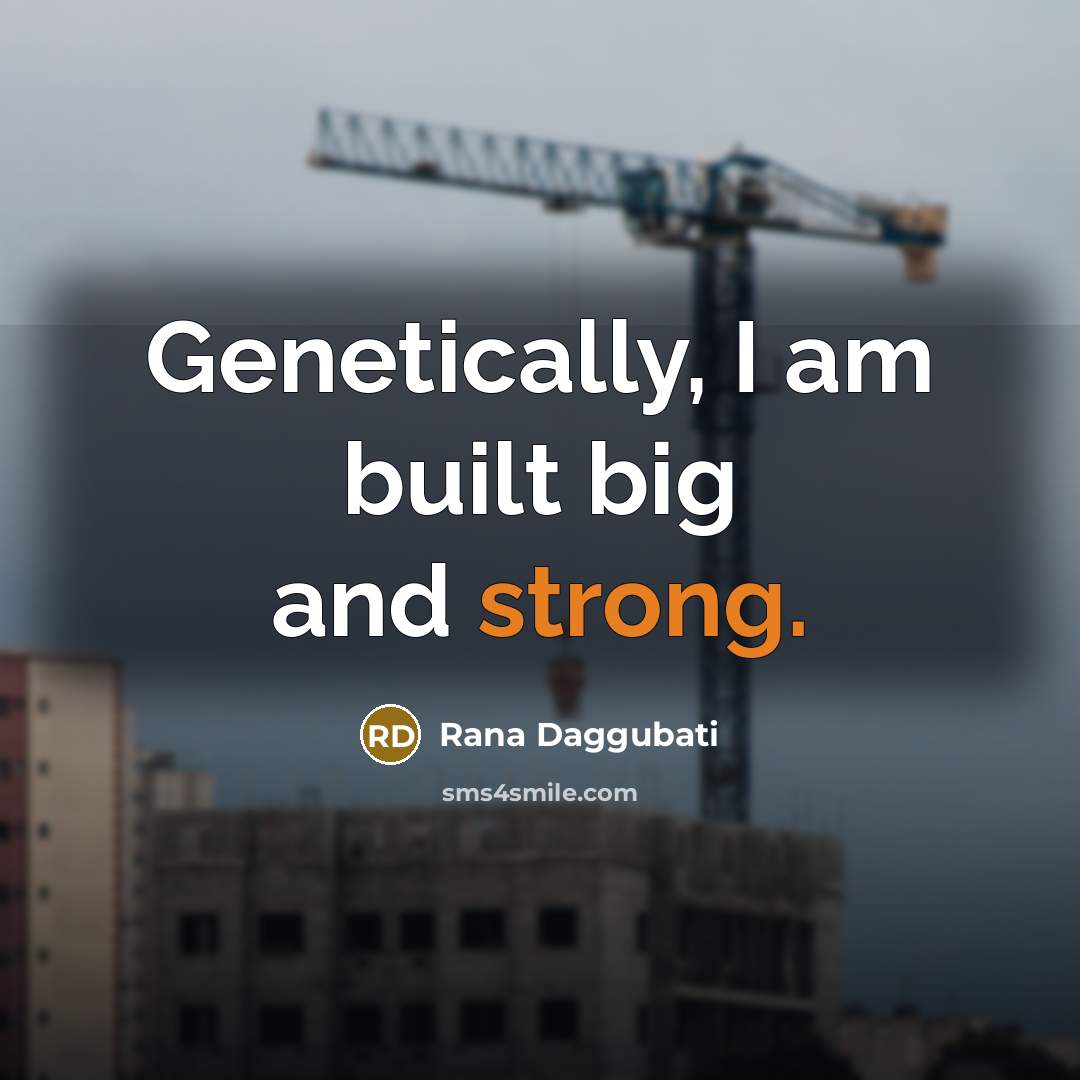 “Genetically, I am built big and strong.” quote by Rana Daggubati