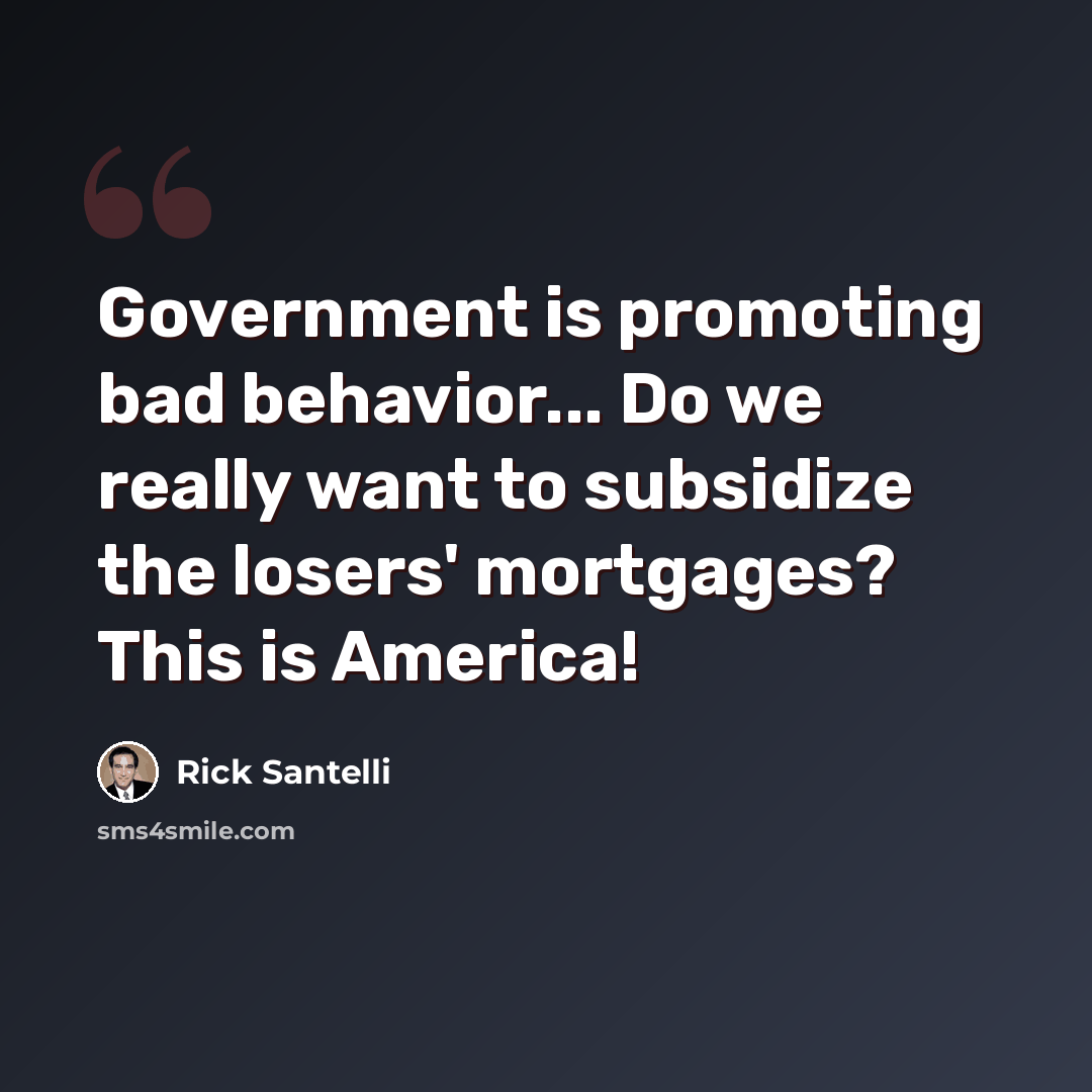 “Government is promoting bad behavior... Do we really want to subsidize the losers' mortgages? This is America!” quote by Rick Santelli