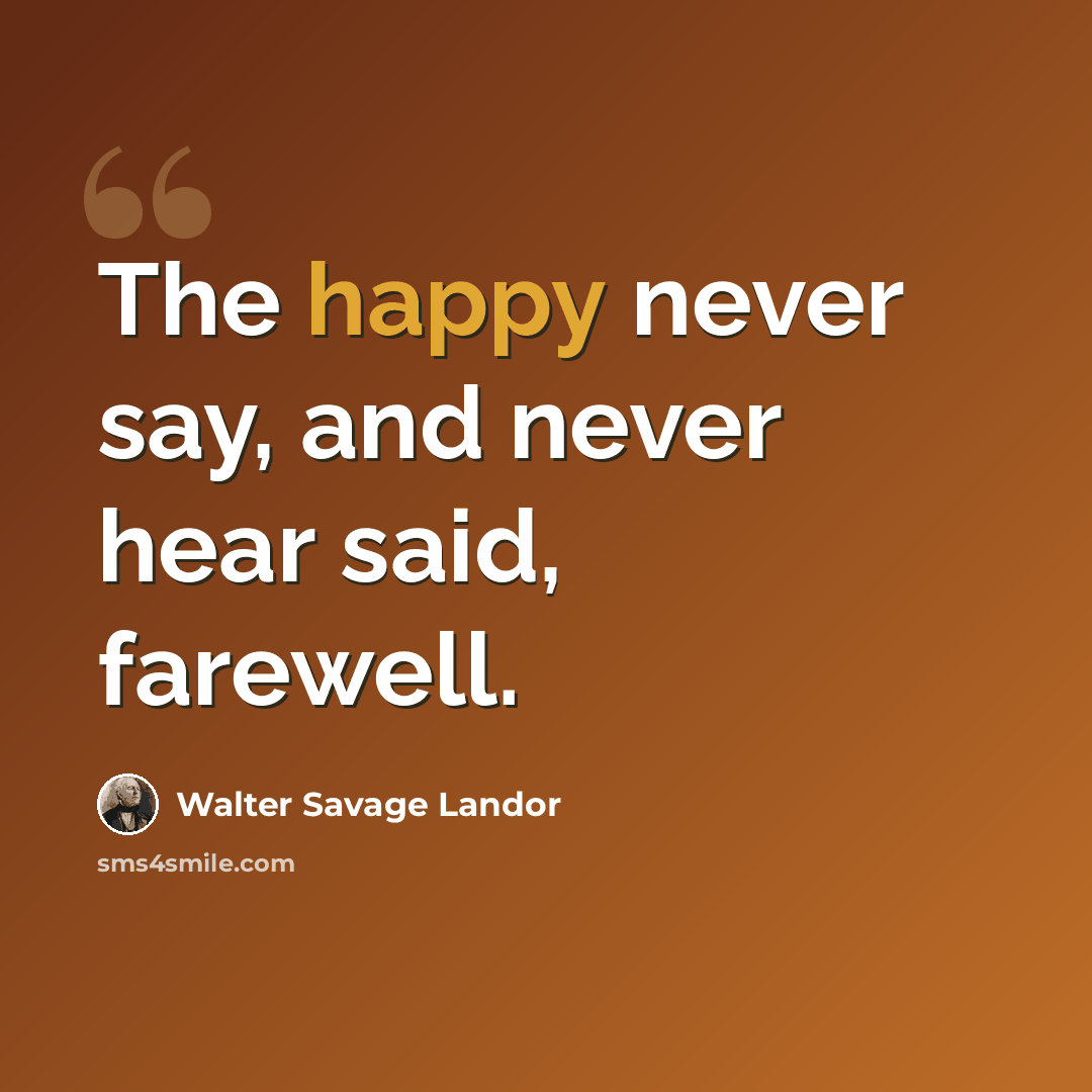 “The happy never say, and never hear said, farewell.” quote by Walter Savage Landor