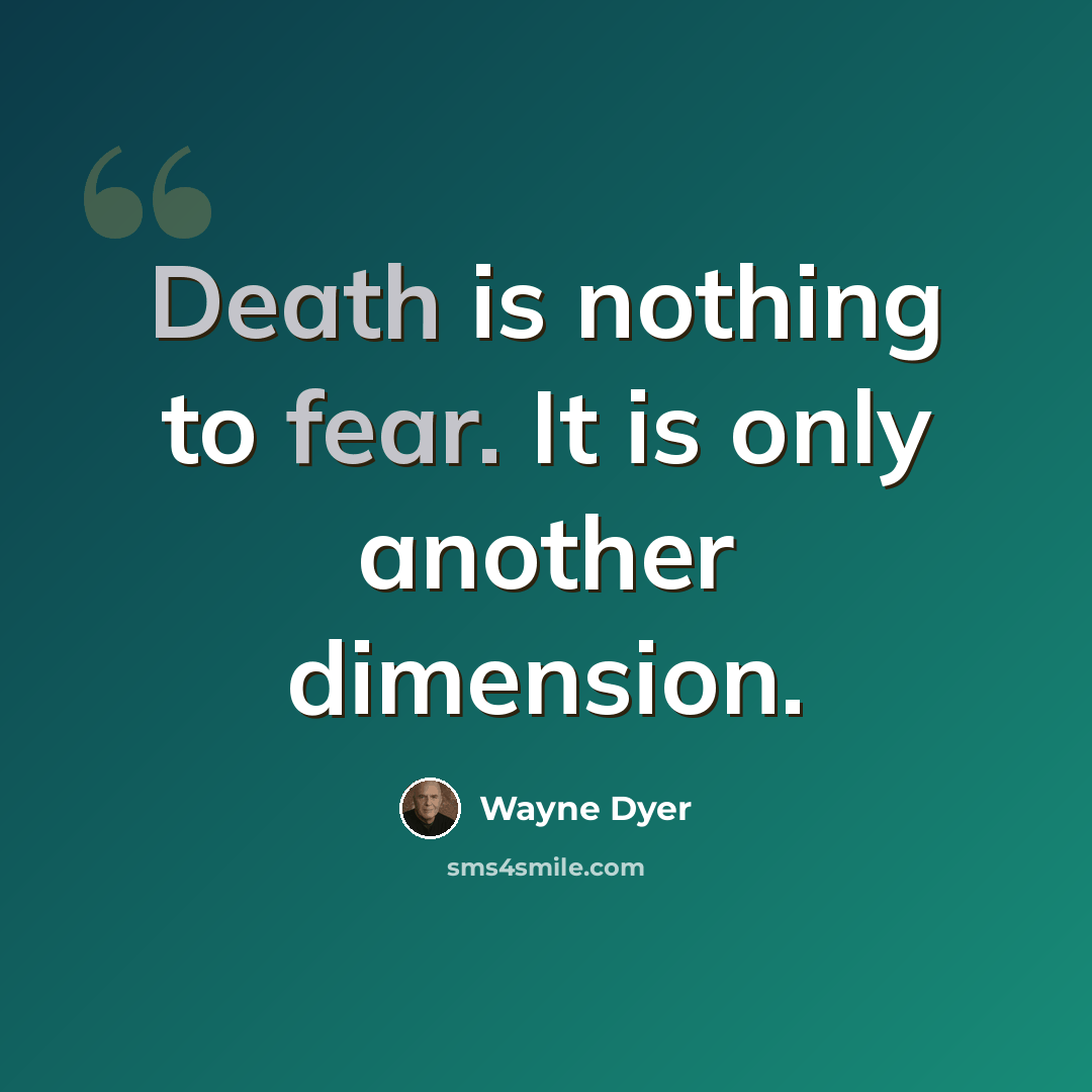 “Death is nothing to fear. It is only another dimension.” quote by Wayne Dyer