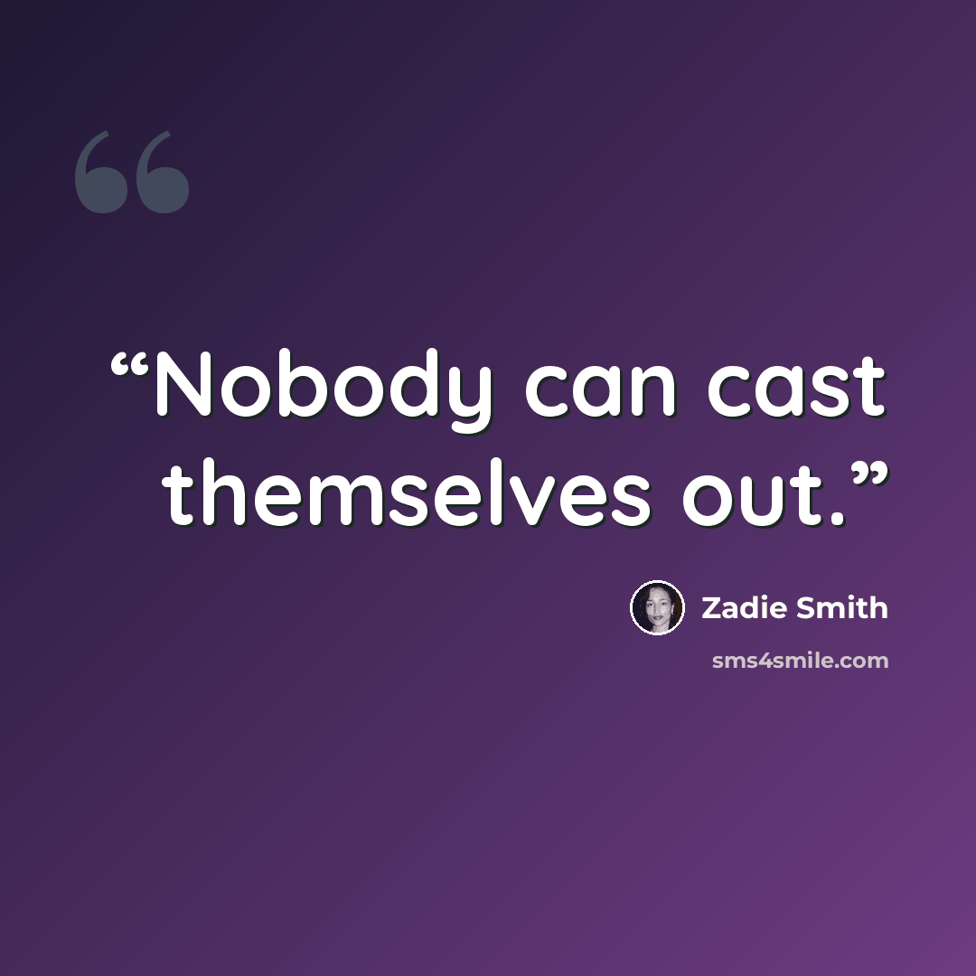 “Nobody can cast themselves out.” quote by Zadie Smith