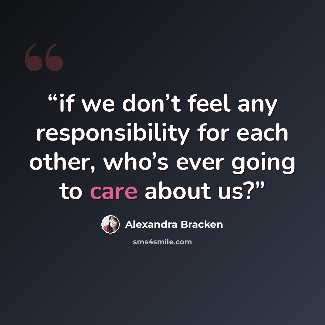 “if we don’t feel any responsibility for each other, who’s ever going to care about us?” quote by Alexandra Bracken