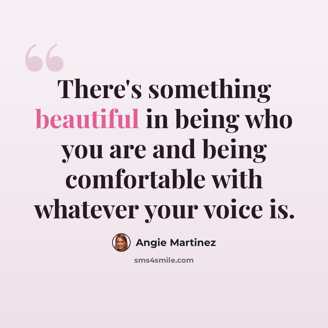 “There's something beautiful in being who you are and being comfortable with whatever your voice is.” quote by Angie Martinez