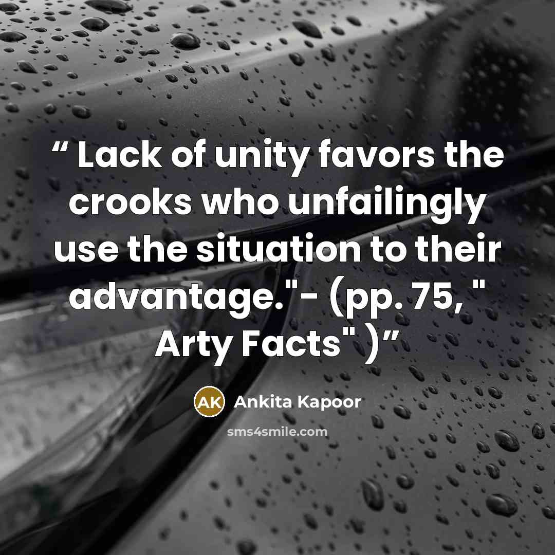 “Lack of unity favors the crooks who unfailingly use the situation to their advantage."- (pp. 75, " Arty Facts" )” quote by Ankita Kapoor