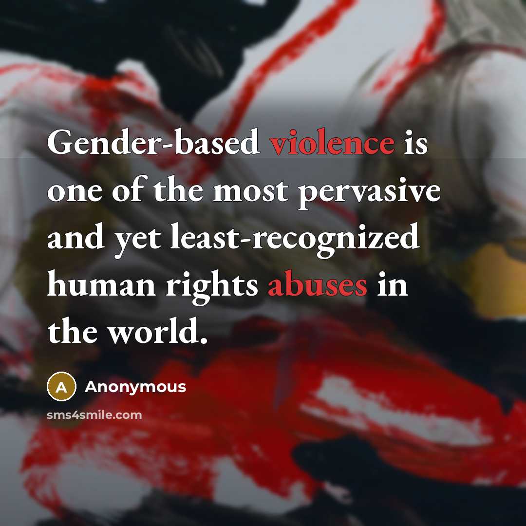 “Gender-based violence is one of the most pervasive and yet least-recognized human rights abuses in the world.” quote by Anonymous
