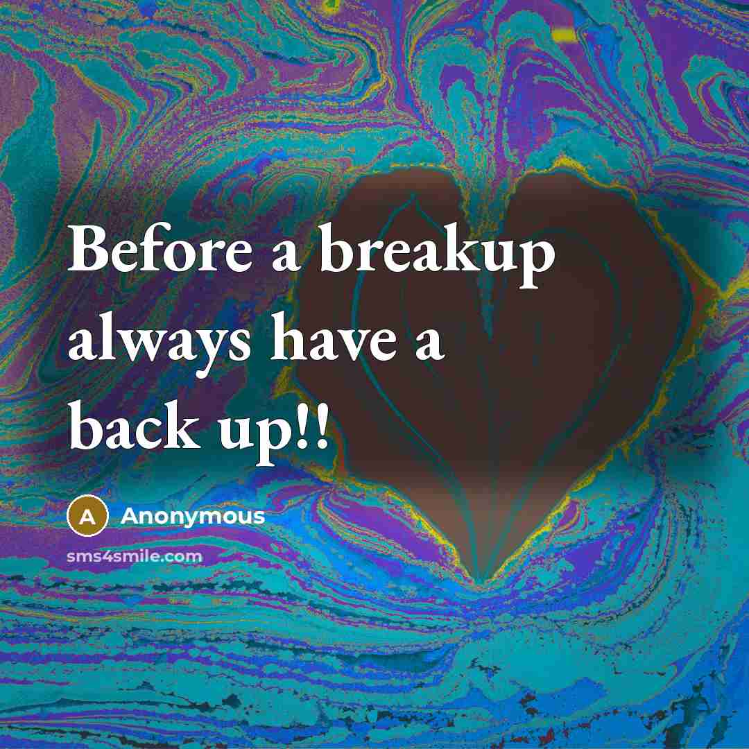 “Before a breakup always have a back up!!” quote by Anonymous