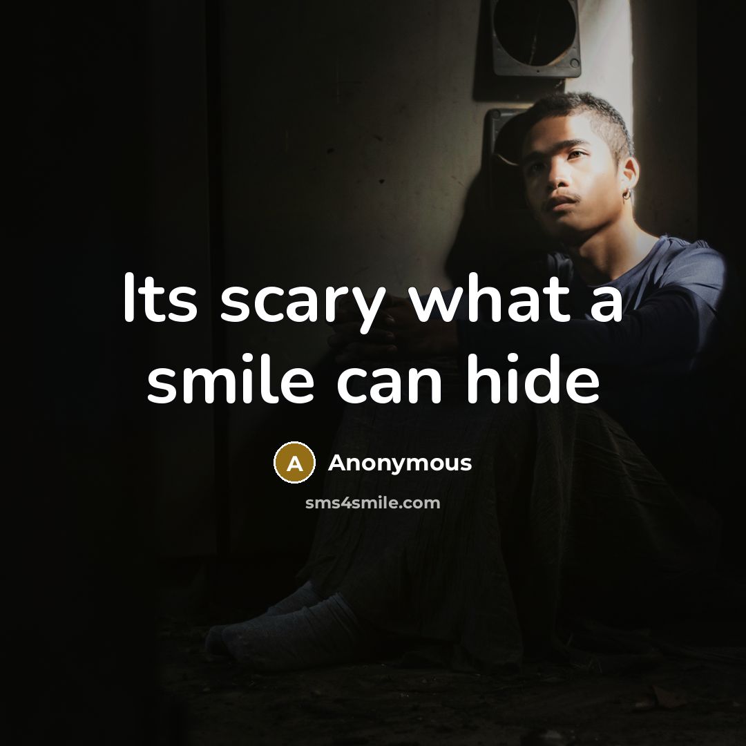 “Its scary what a smile can hide” quote by Anonymous