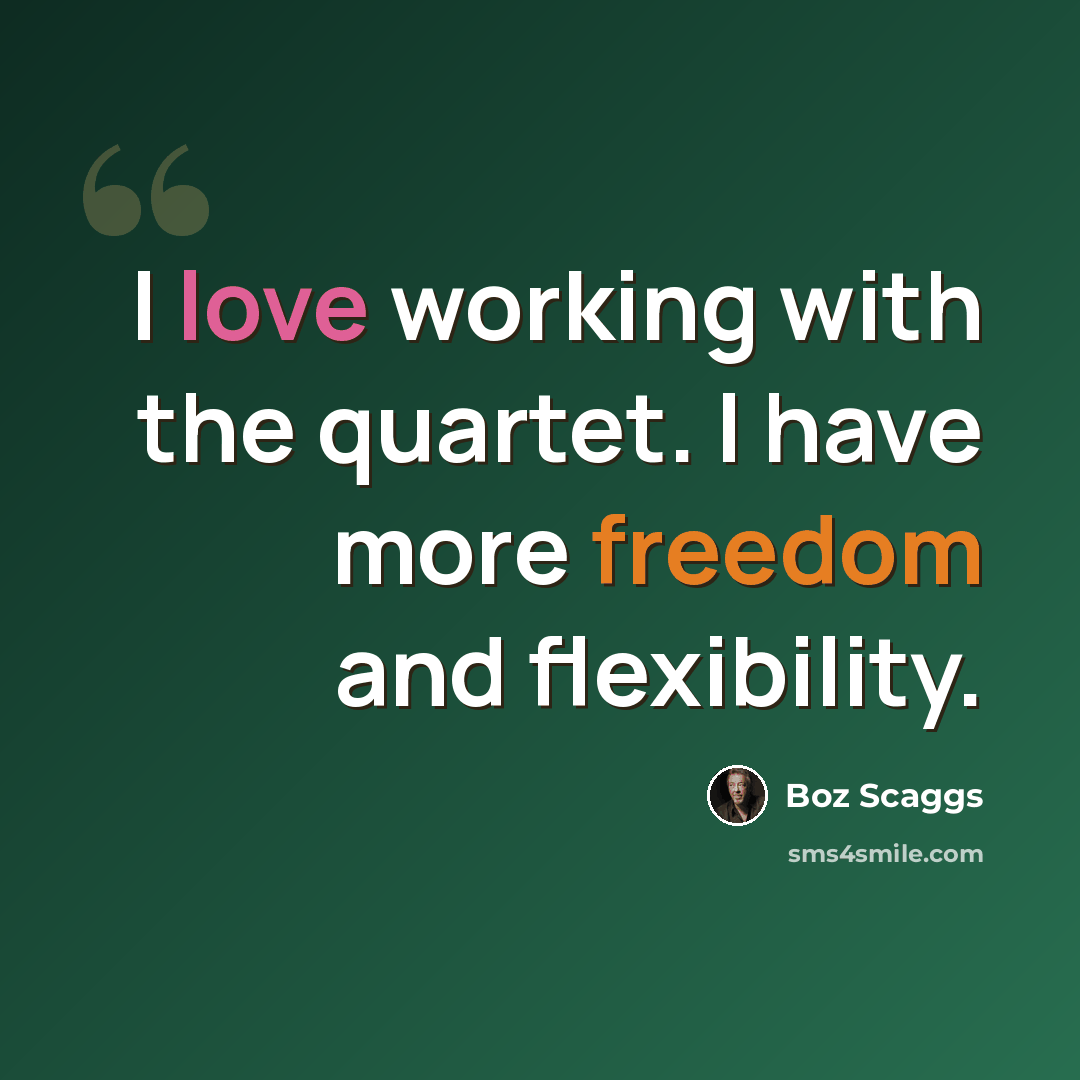 “I love working with the quartet. I have more freedom and flexibility.” quote by Boz Scaggs