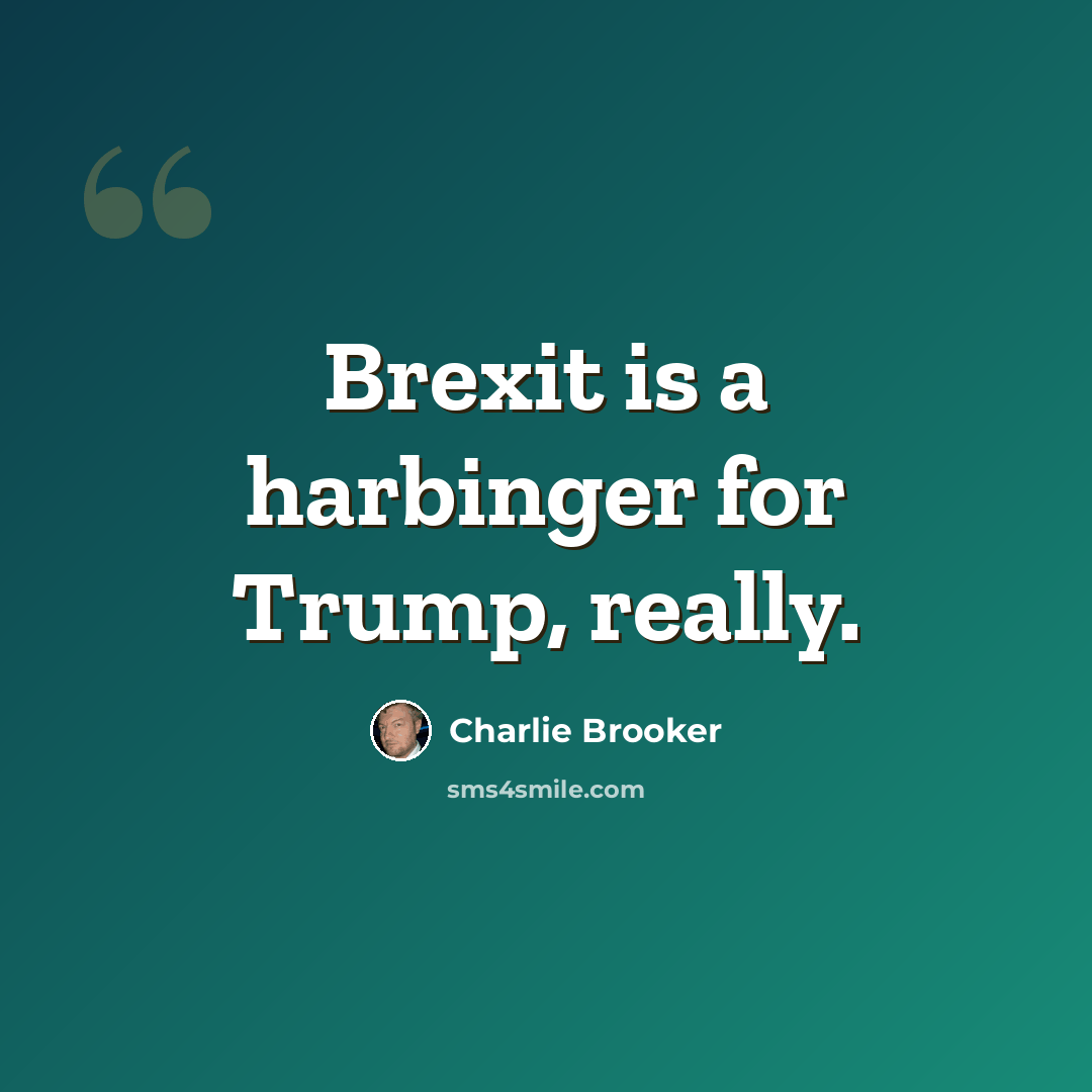 “Brexit is a harbinger for Trump, really.” quote by Charlie Brooker