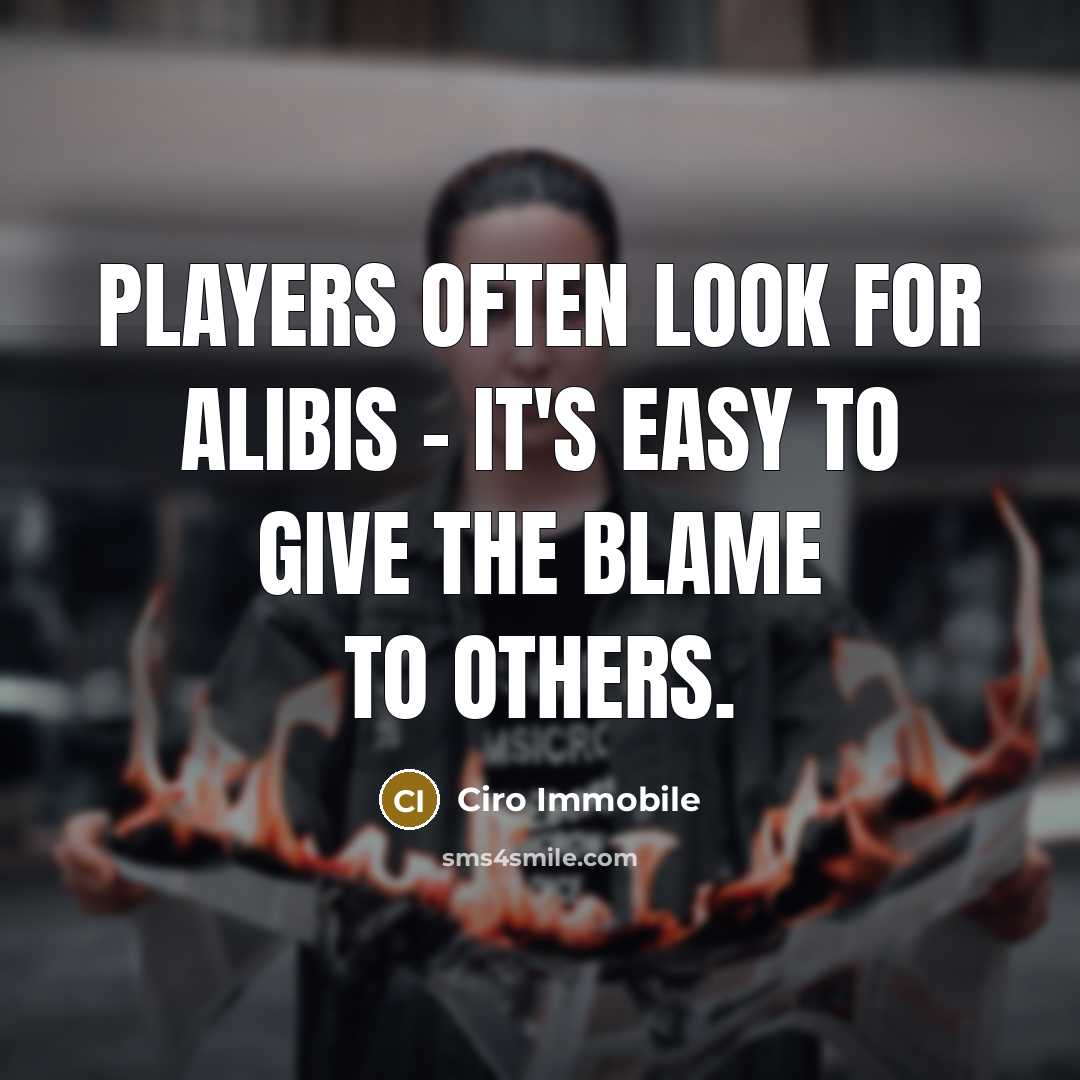 “Players often look for alibis - it's easy to give the blame to others.” quote by Ciro Immobile