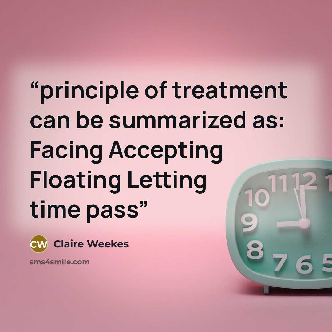 “principle of treatment can be summarized as: Facing Accepting Floating Letting time pass” quote by Claire Weekes