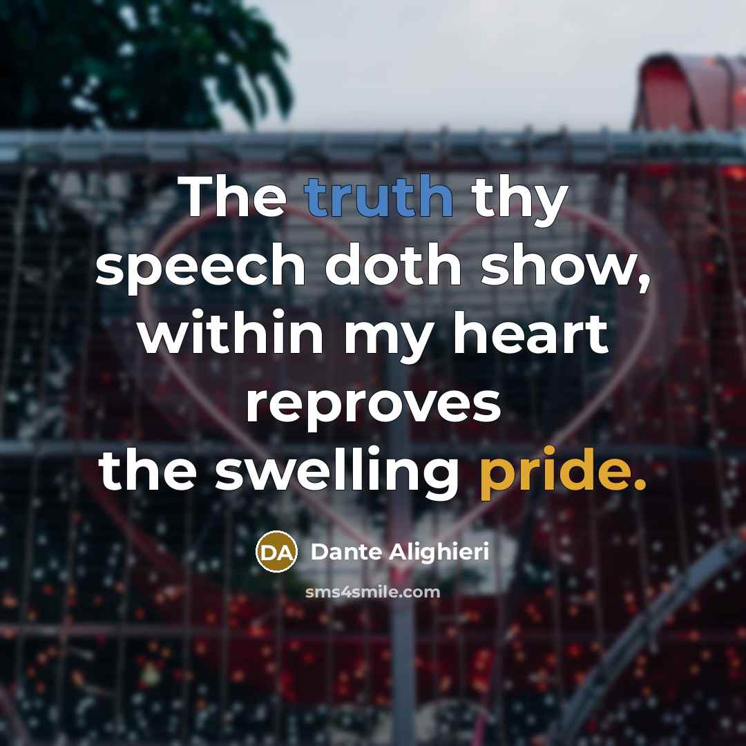 “The truth thy speech doth show, within my heart reproves the swelling pride.” quote by Dante Alighieri