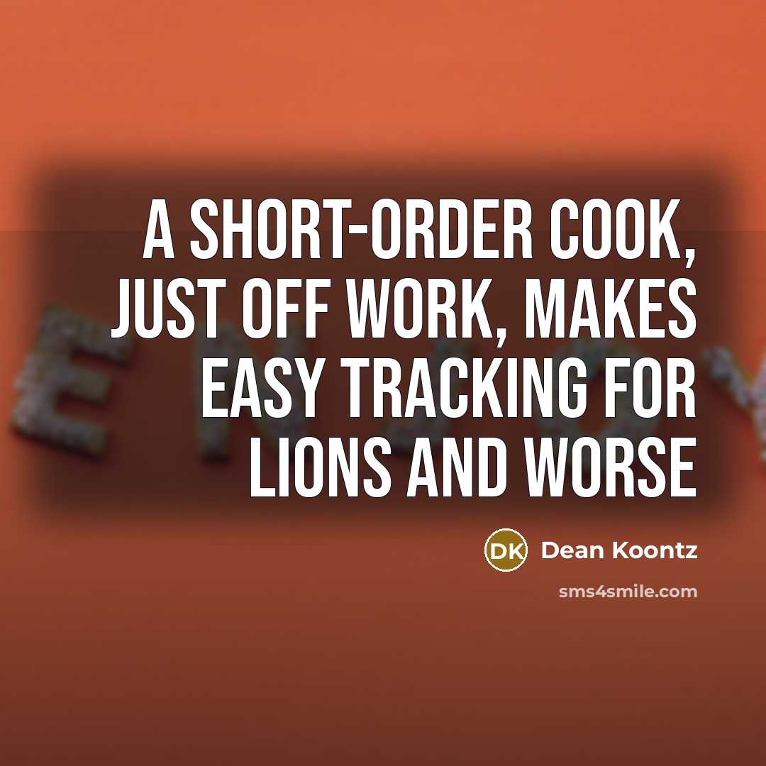 “A short-order cook, just off work, makes easy tracking for lions and worse” quote by Dean Koontz