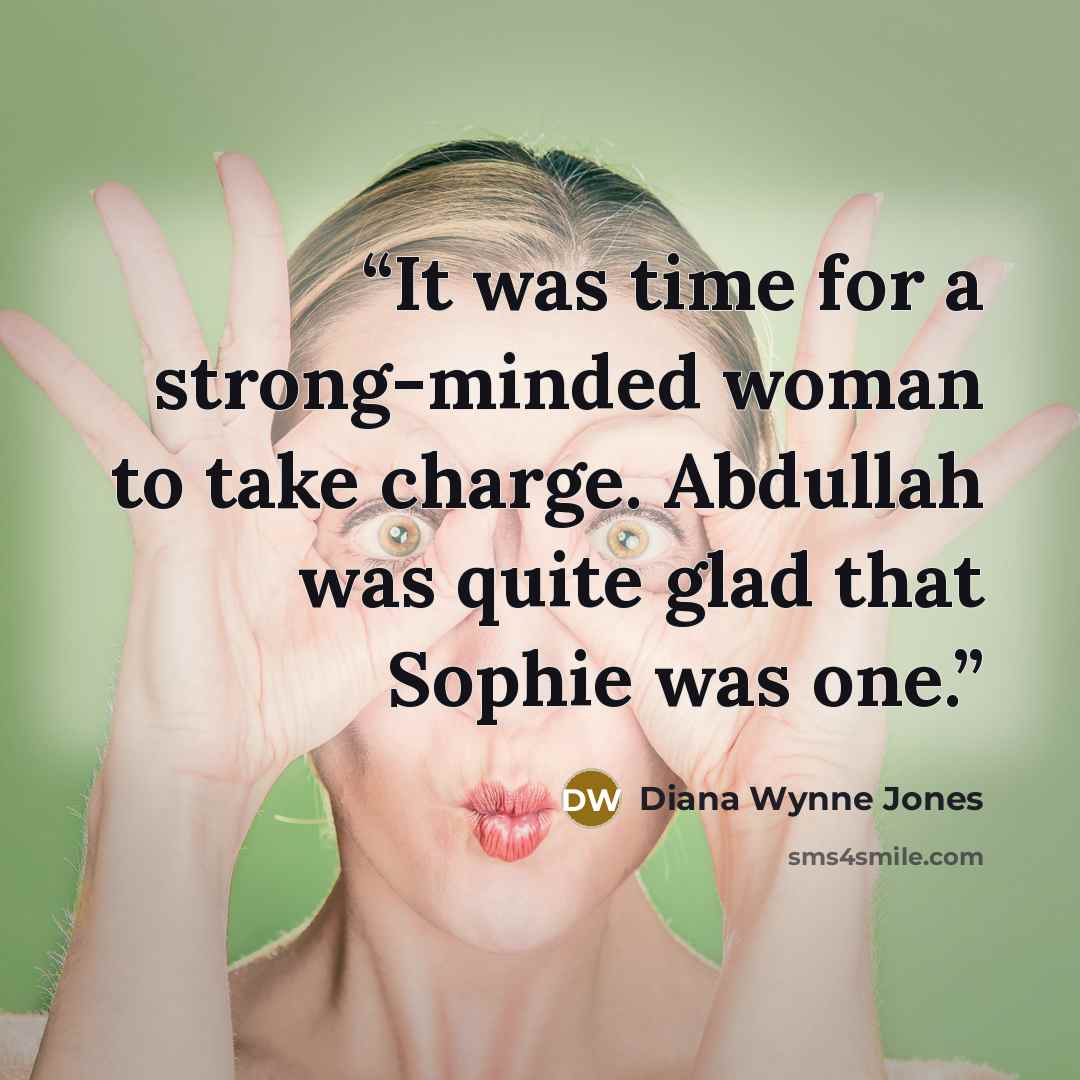 “It was time for a strong-minded woman to take charge. Abdullah was quite glad that Sophie was one.” quote by Diana Wynne Jones