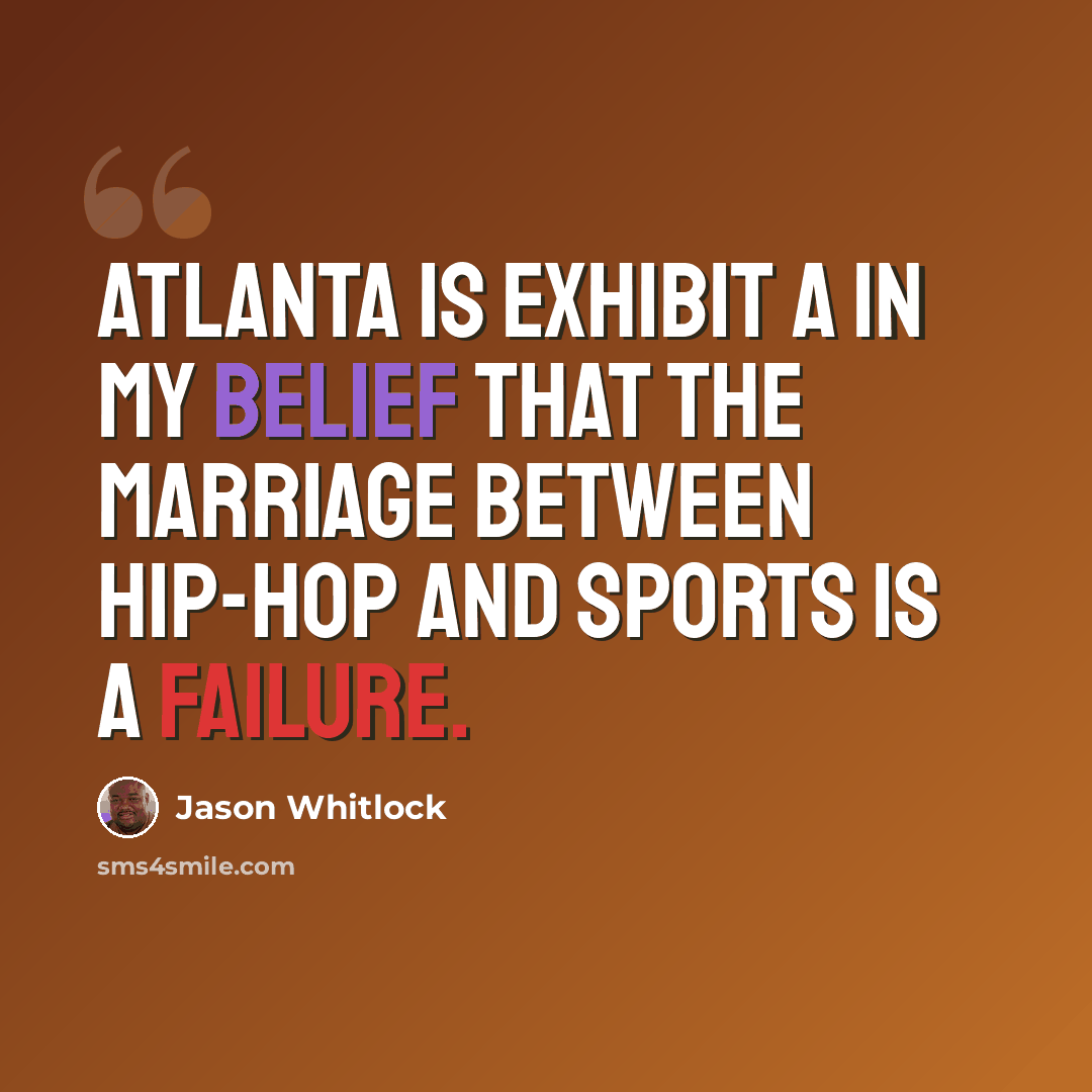 “Atlanta is Exhibit A in my belief that the marriage between hip-hop and sports is a failure.” quote by Jason Whitlock