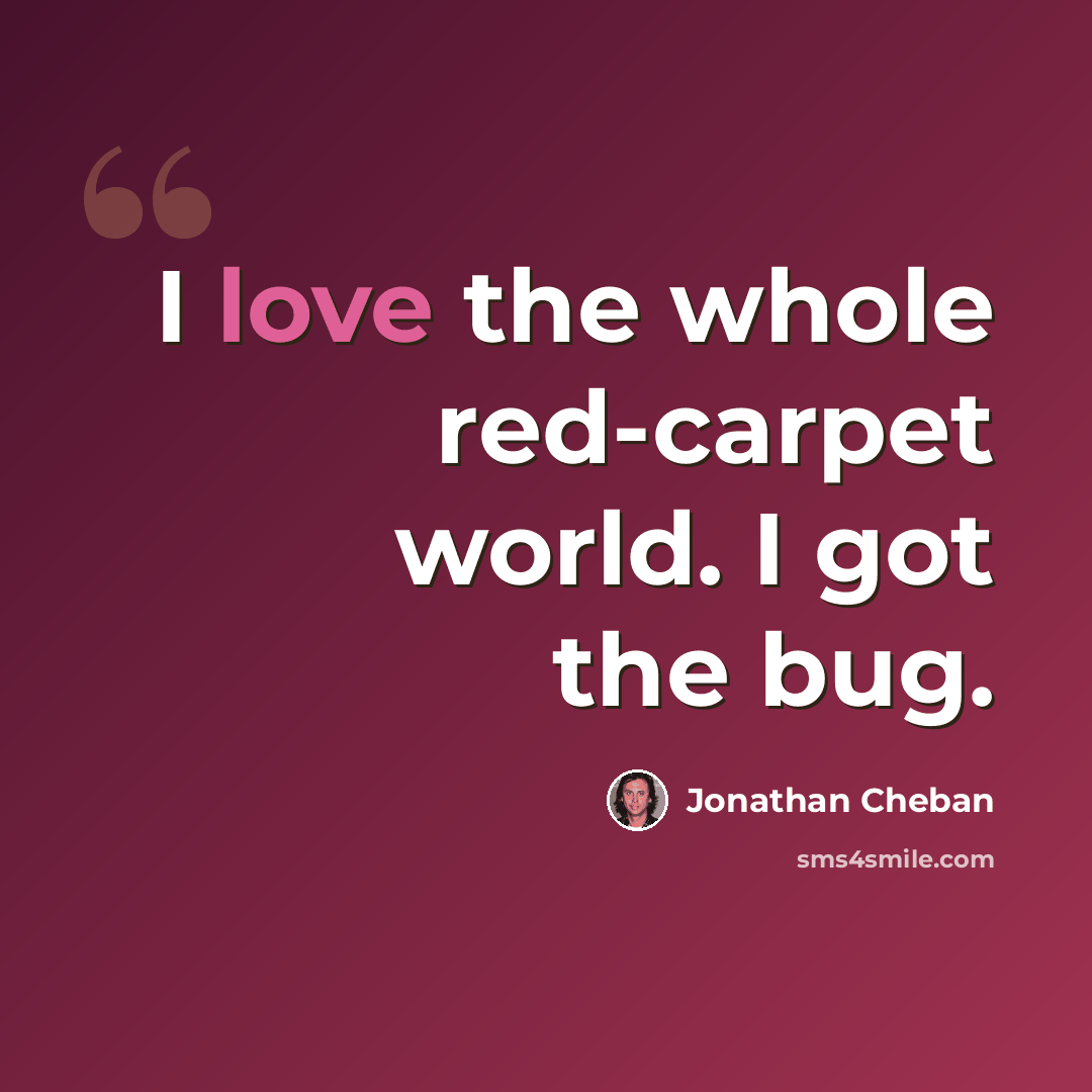“I love the whole red-carpet world. I got the bug.” quote by Jonathan Cheban
