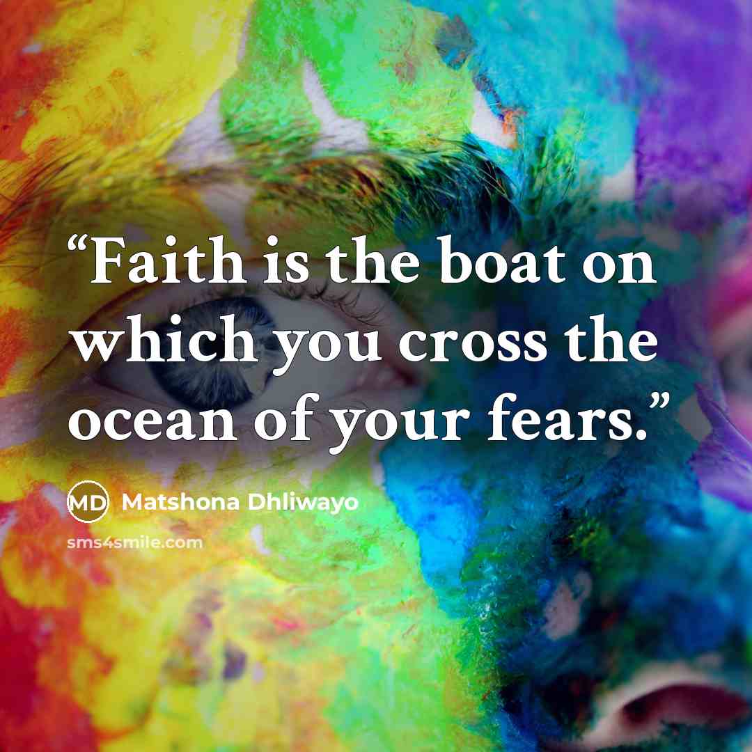 “Faith is the boat on which you cross the ocean of your fears.” quote by Matshona Dhliwayo