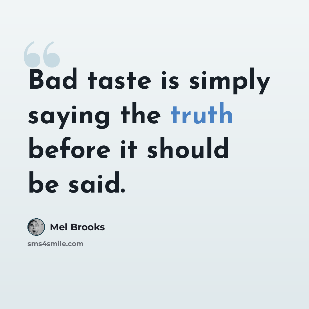 “Bad taste is simply saying the truth before it should be said.” quote by Mel Brooks