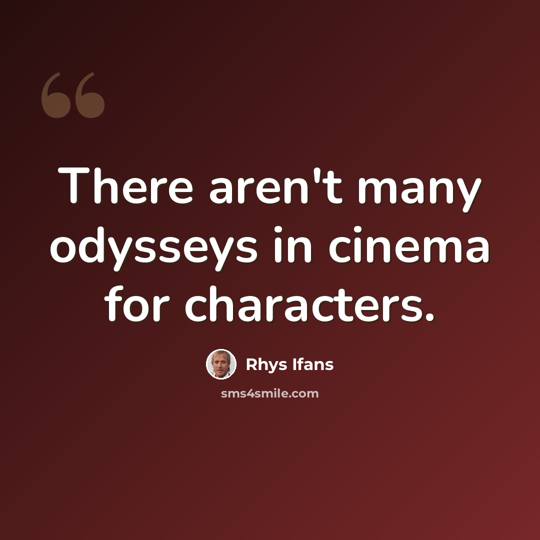 “There aren't many odysseys in cinema for characters.” quote by Rhys Ifans