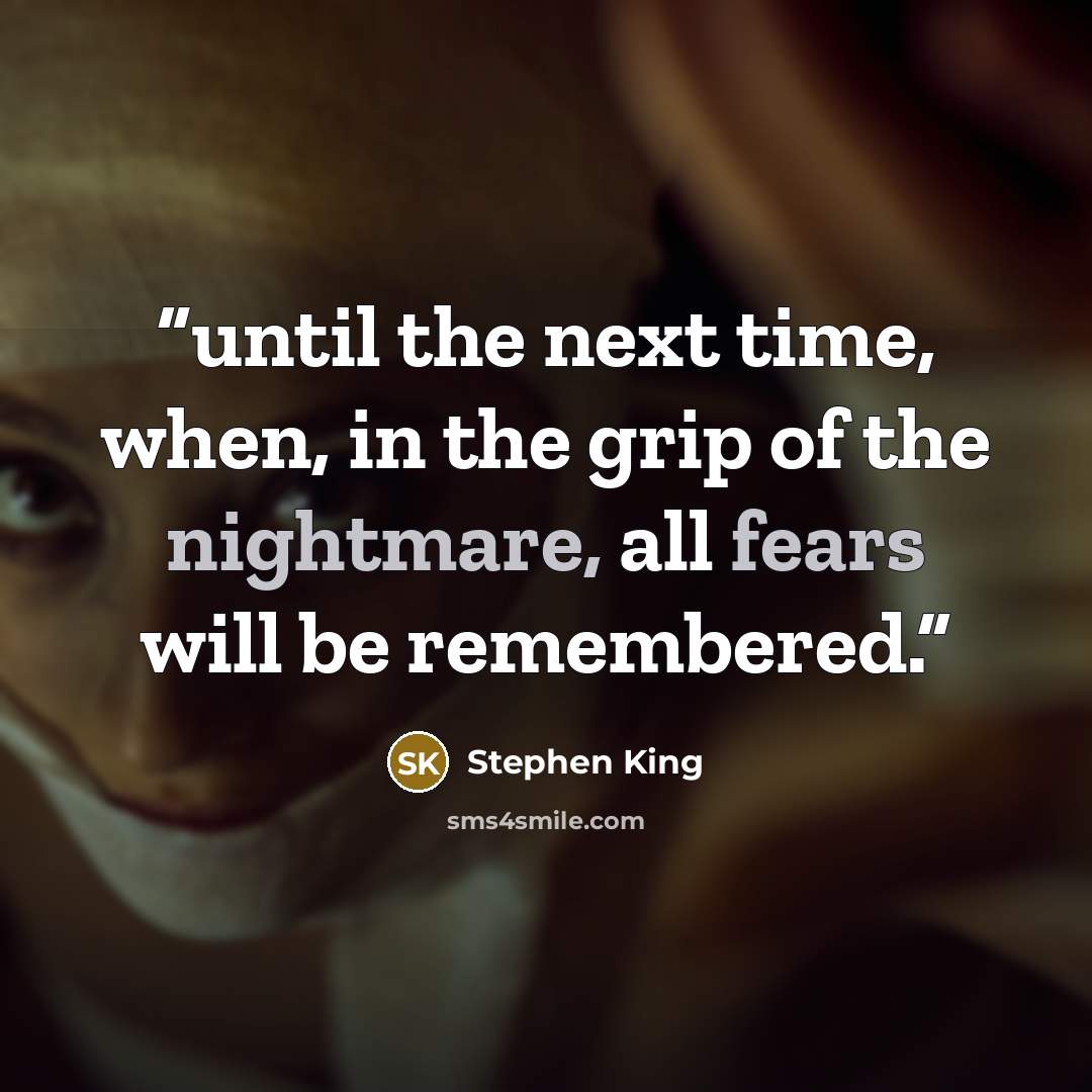 “until the next time, when, in the grip of the nightmare, all fears will be remembered.” quote by Stephen King