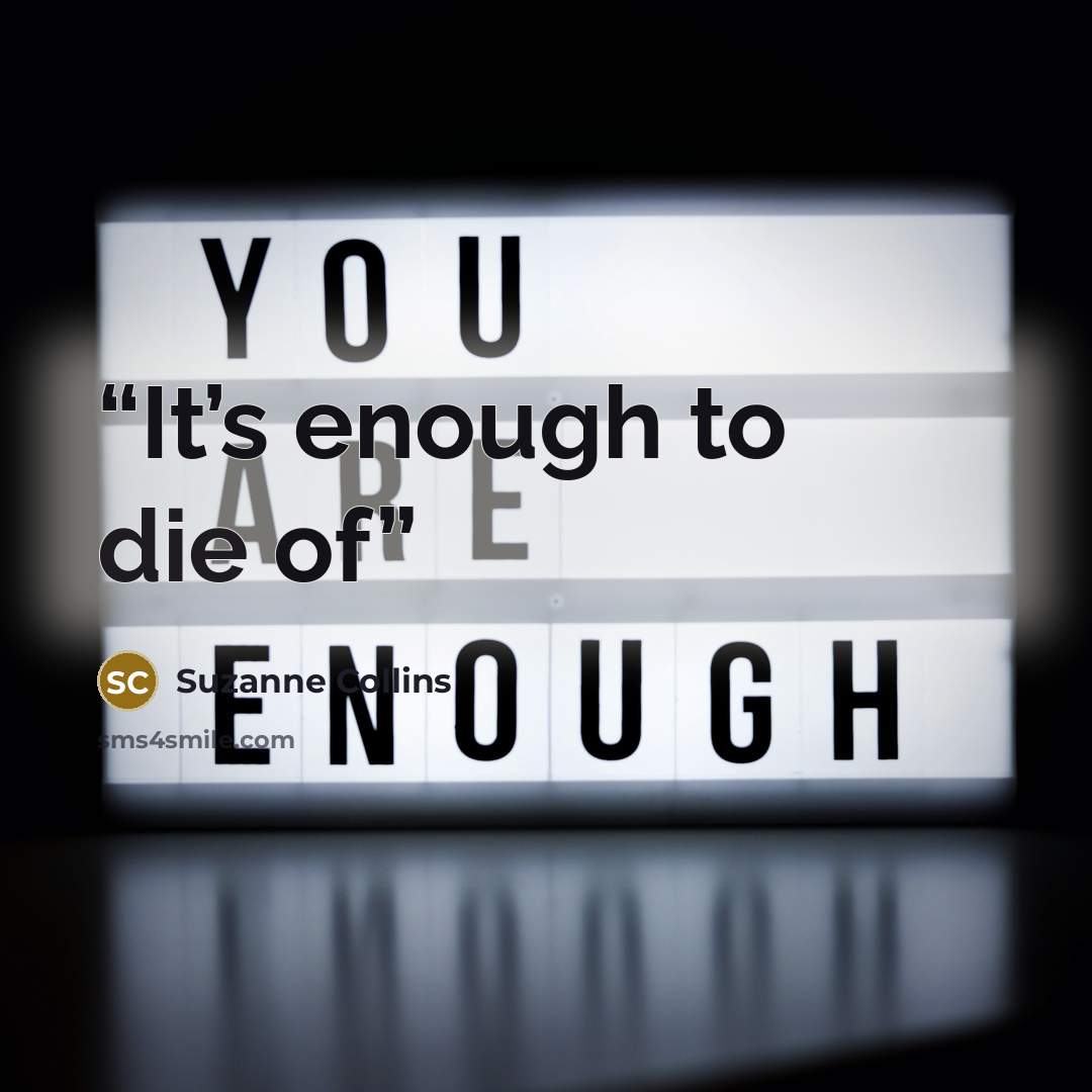 “It’s enough to die of” quote by Suzanne Collins