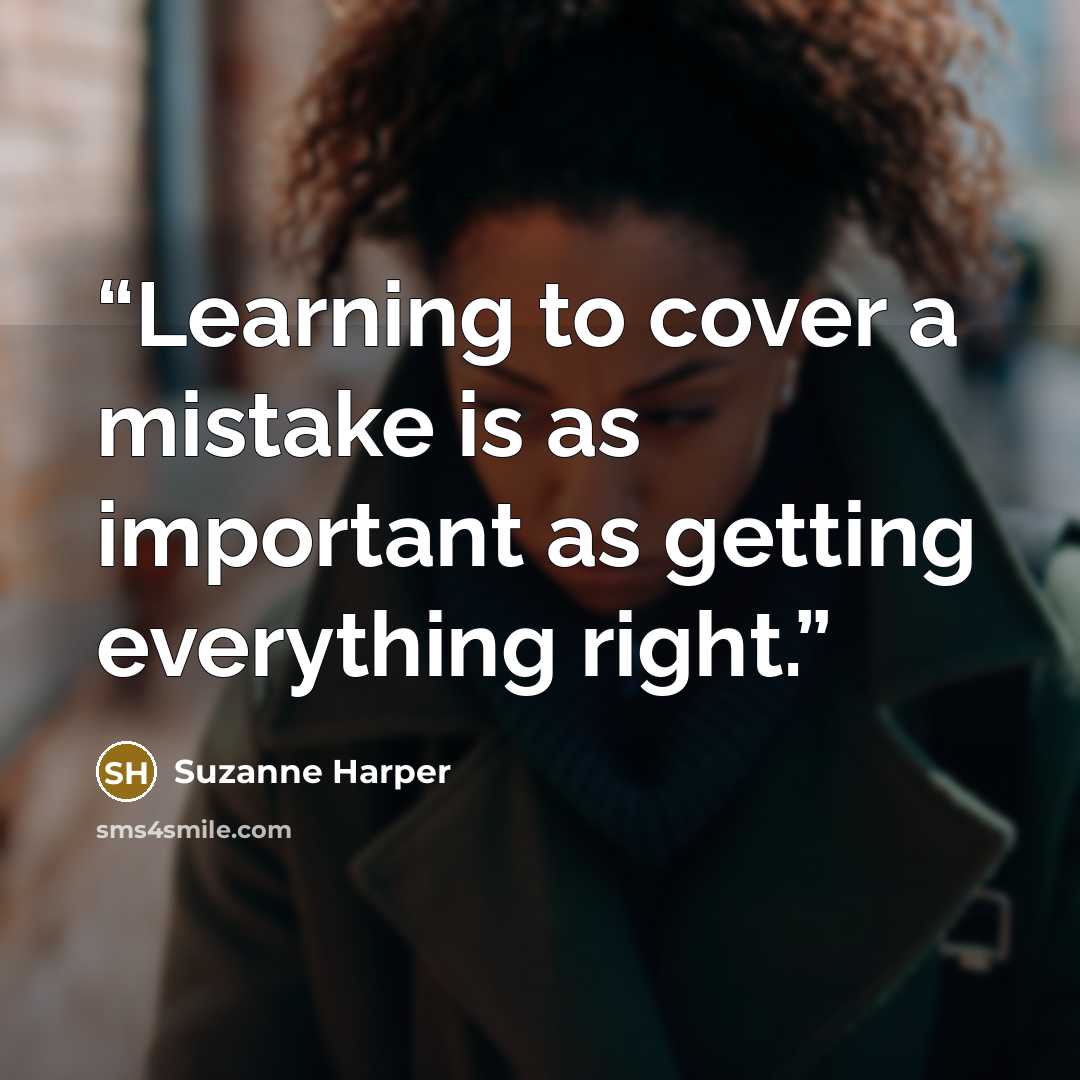 “Learning to cover a mistake is as important as getting everything right.” quote by Suzanne Harper