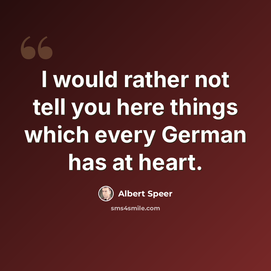 “I would rather not tell you here things which every German has at heart.” quote by Albert Speer