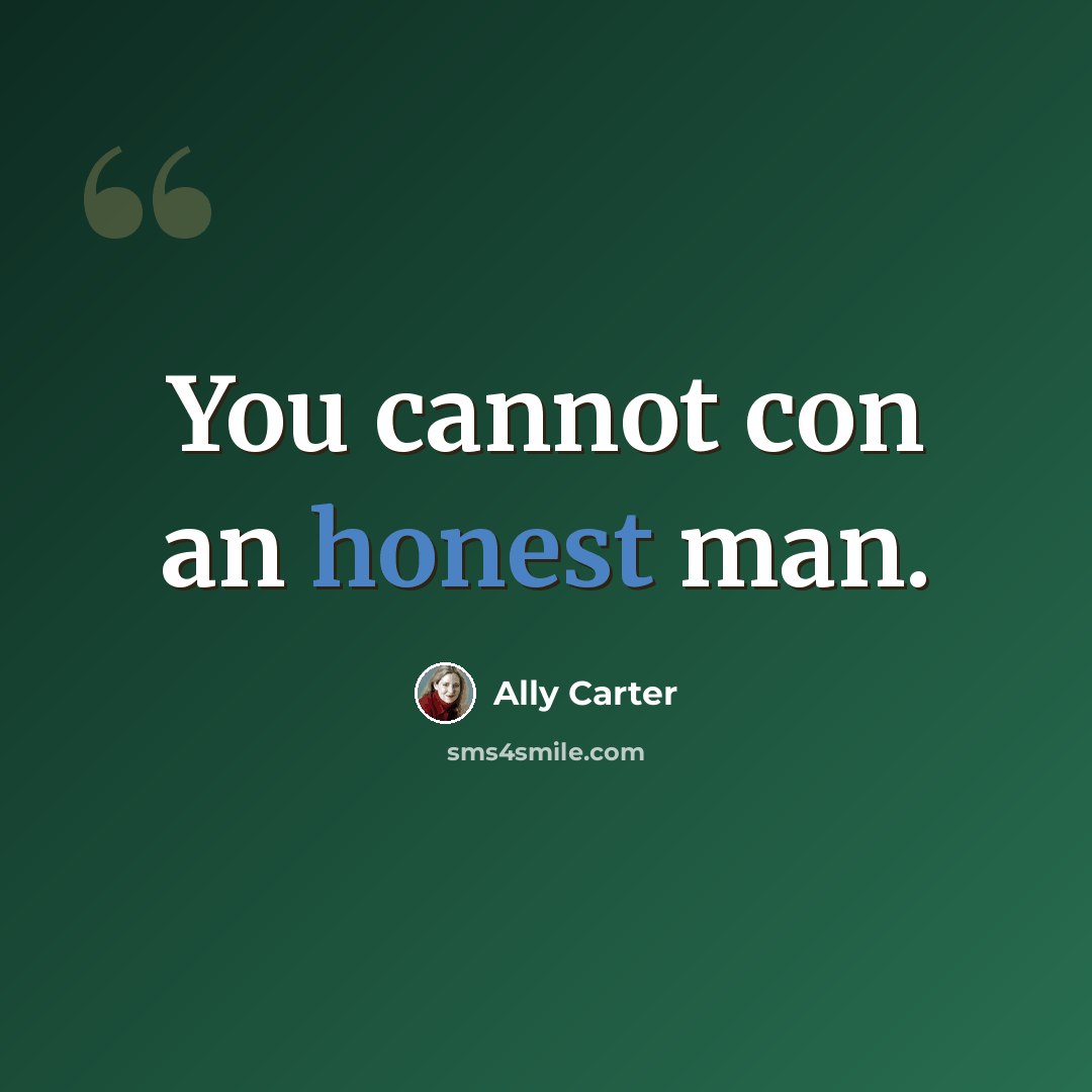 “You cannot con an honest man.” quote by Ally Carter
