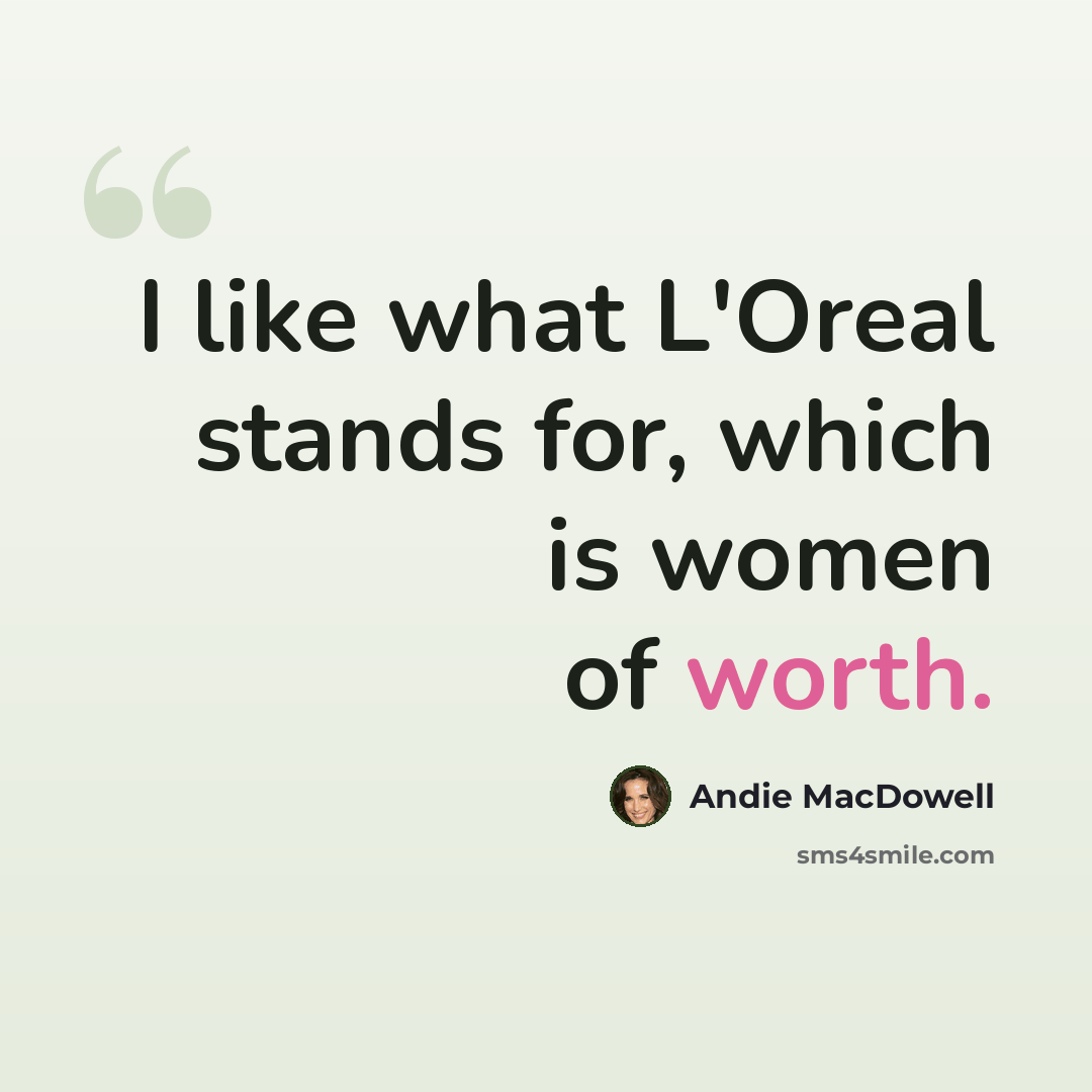 “I like what L'Oreal stands for, which is women of worth.” quote by Andie MacDowell