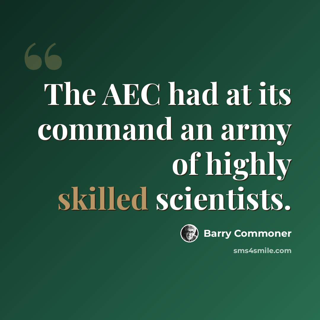 “The AEC had at its command an army of highly skilled scientists.” quote by Barry Commoner