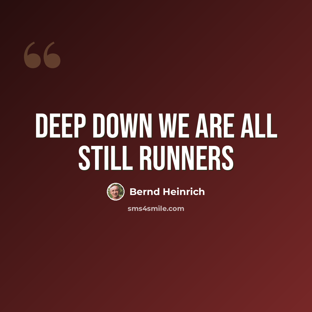 “Deep down we are all still runners” quote by Bernd Heinrich